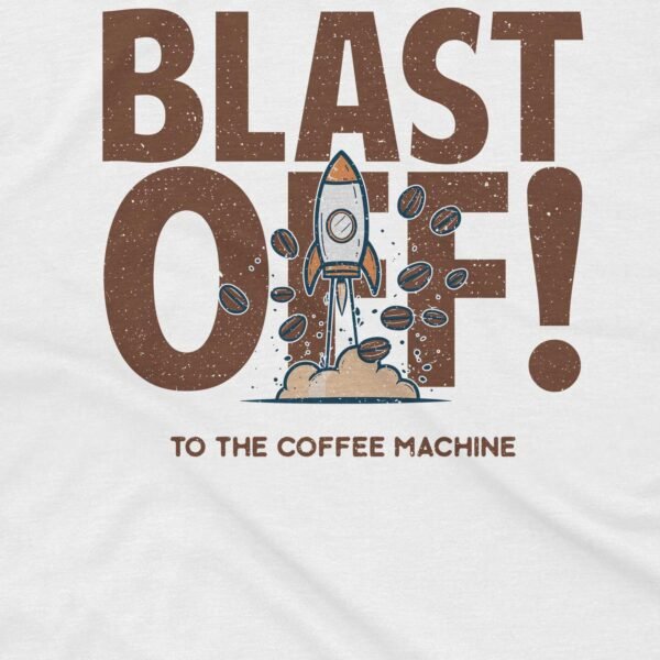 Blast Off! To the Coffee Machine T-Shirt - Rocket Taking Off - Image 2