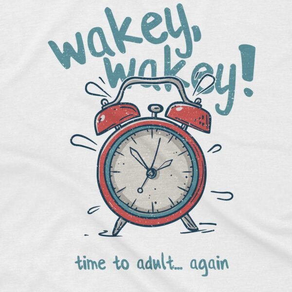 Wakey, Wakey! Time to Adult Again T-Shirt - Image 2