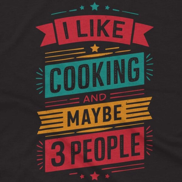 I Like Cooking and Maybe 3 People Shirt