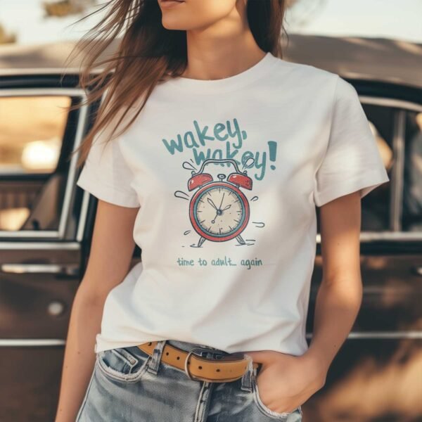 Wakey, Wakey! Time to Adult Again T-Shirt