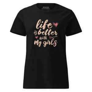 Life Is Better With My Girls T-Shirt