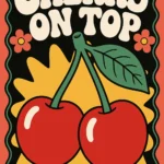 Groovy 70s retro poster art with cream bubble text reading Cherry On Top, featuring two glossy red cherries over a yellow starburst and wavy green border.
